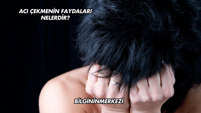 Acı Çekmenin Faydaları Nelerdir?