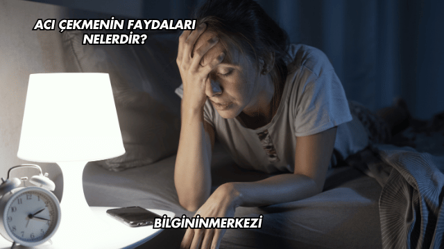Acı Çekmenin Faydaları Nelerdir?