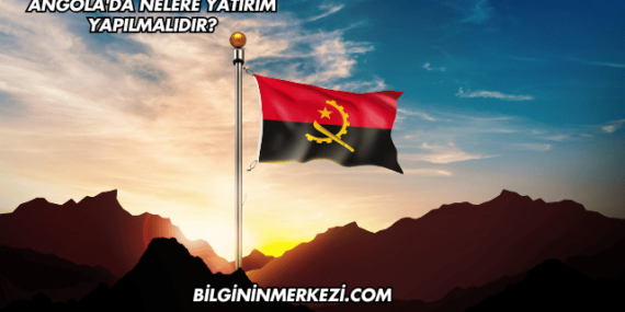 Angola’da Nelere Yatırım Yapılmalıdır?