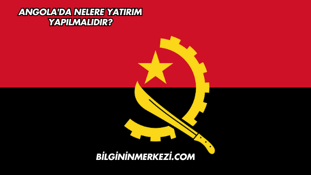 Angola'da Nelere Yatırım Yapılmalıdır?