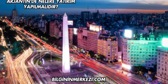 Arjantin’de Nelere Yatırım Yapılmalıdır?
