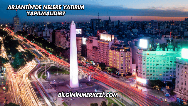 Arjantin'de Nelere Yatırım Yapılmalıdır?