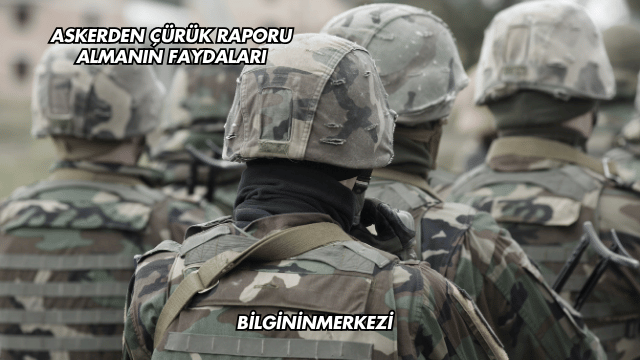 Askerden Çürük Raporu Almanın Faydaları