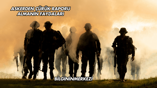 Askerden Çürük Raporu Almanın Faydaları