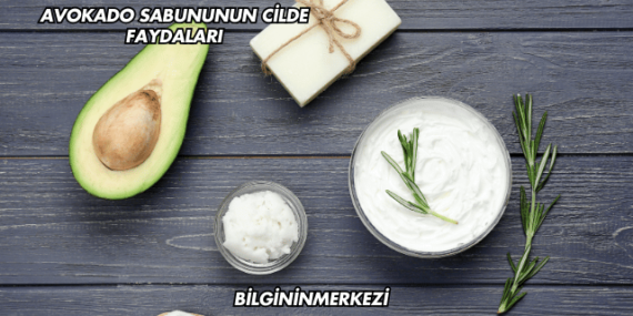 Avokado Sabununun Cilde Faydaları