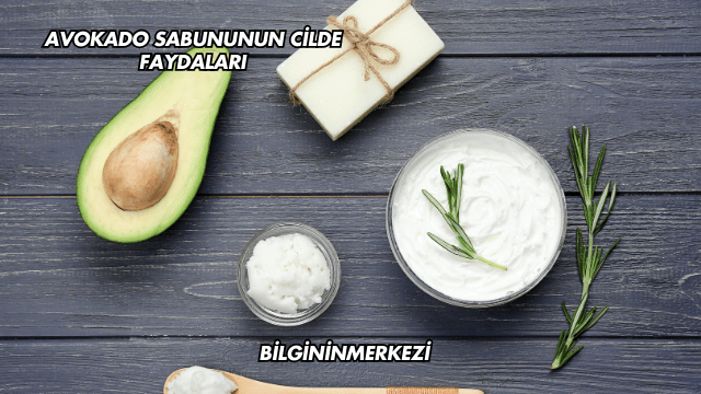 Avokado Sabununun Cilde Faydaları