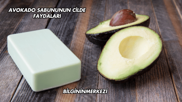 Avokado Sabununun Cilde Faydaları