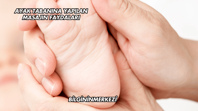 Ayak Tabanına Yapılan Masajın Faydaları