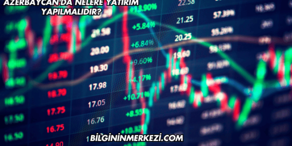 Azerbaycan’da Nelere Yatırım Yapılmalıdır?