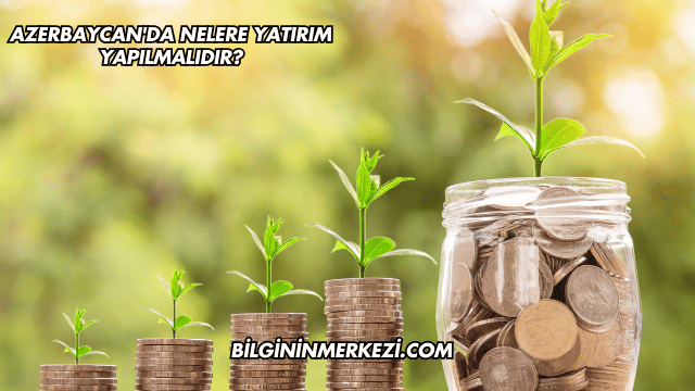 Azerbaycan'da Nelere Yatırım Yapılmalıdır?