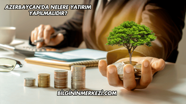 Azerbaycan'da Nelere Yatırım Yapılmalıdır?