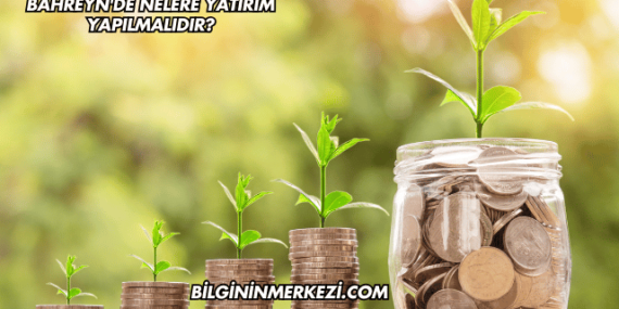 Bahreyn’de Nelere Yatırım Yapılmalıdır?