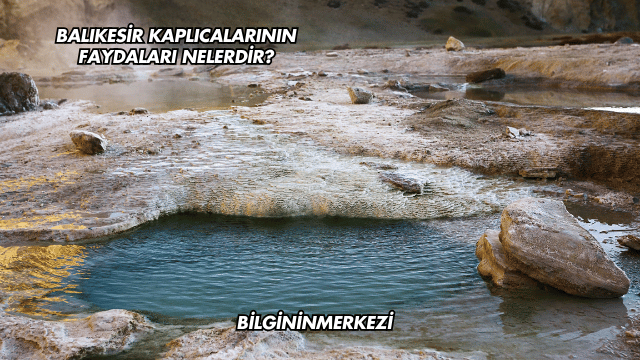 Balıkesir Kaplıcalarının Faydaları Nelerdir?