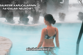 Balıkesir Kaplıcalarının Faydaları Nelerdir?
