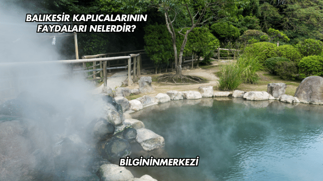 Balıkesir Kaplıcalarının Faydaları Nelerdir?