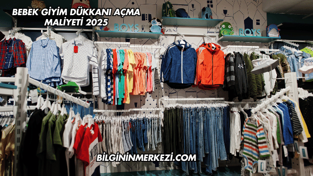 Bebek Giyim Dükkanı Açma Maliyeti 2025