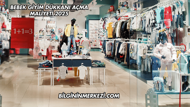 Bebek Giyim Dükkanı Açma Maliyeti 2025