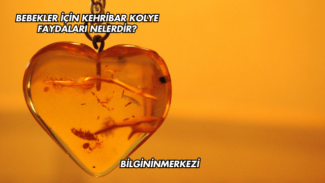 Bebekler İçin Kehribar Kolye Faydaları Nelerdir?