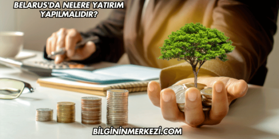 Belarus’da Nelere Yatırım Yapılmalıdır?
