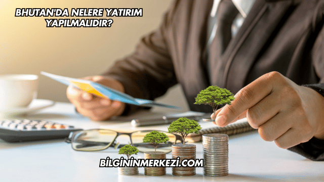 Bhutan'da Nelere Yatırım Yapılmalıdır?
