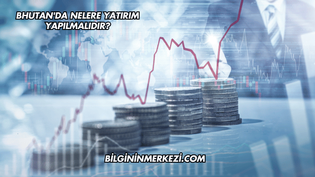 Bhutan'da Nelere Yatırım Yapılmalıdır?