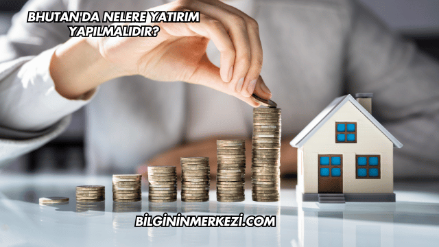 Bhutan'da Nelere Yatırım Yapılmalıdır?