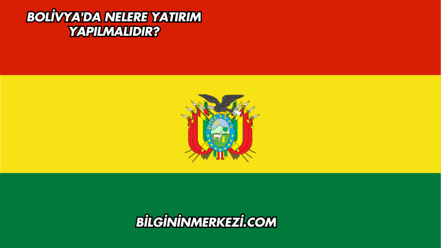 Bolivya'da Nelere Yatırım Yapılmalıdır?