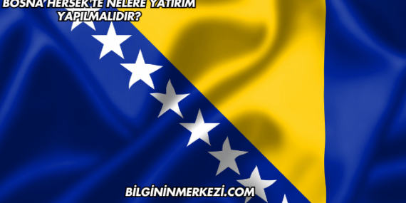 Bosna Hersek’te Nelere Yatırım Yapılmalıdır?