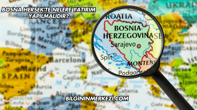 Bosna Hersek'te Nelere Yatırım Yapılmalıdır?