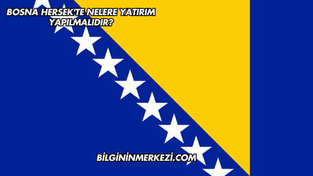Bosna Hersek'te Nelere Yatırım Yapılmalıdır?