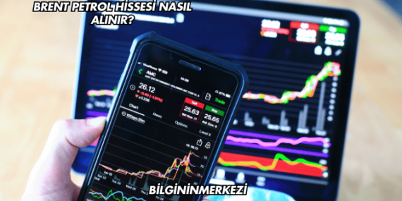 Brent Petrol Hissesi Nasıl Alınır?