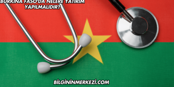 Burkina Faso’da Nelere Yatırım Yapılmalıdır?