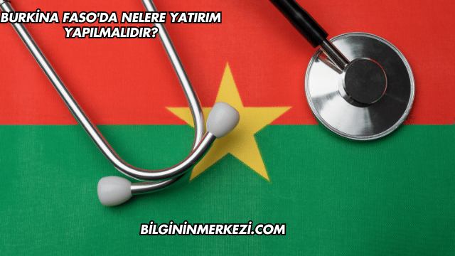 Burkina Faso'da Nelere Yatırım Yapılmalıdır?