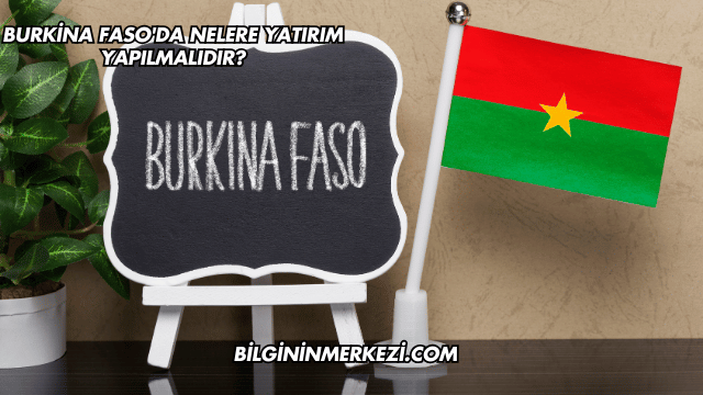 Burkina Faso'da Nelere Yatırım Yapılmalıdır?