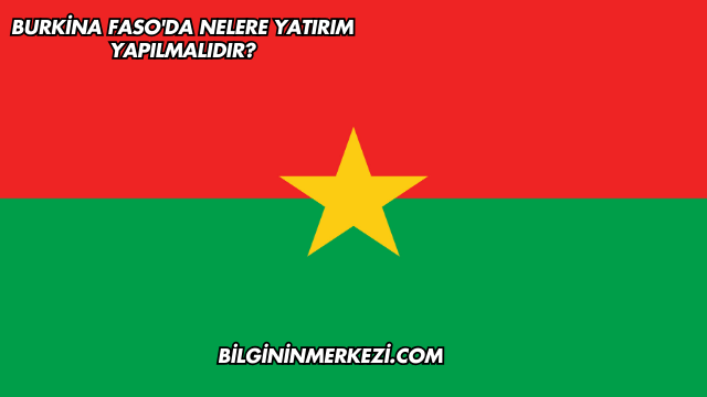 Burkina Faso'da Nelere Yatırım Yapılmalıdır?