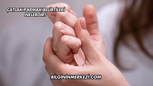 Çatlak Parmak Belirtileri Nelerdir?