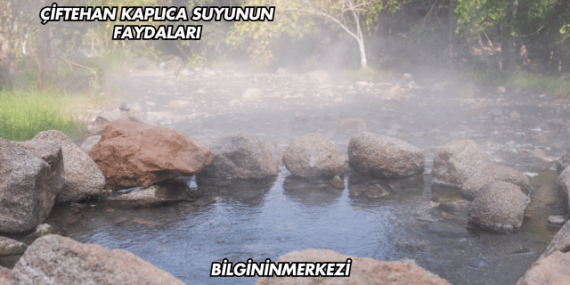 Çiftehan Kaplıca Suyunun Faydaları