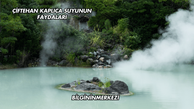 Çiftehan Kaplıca Suyunun Faydaları