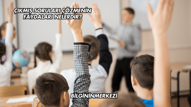 Çıkmış Soruları Çözmenin Faydaları Nelerdir?
