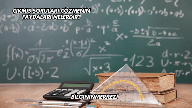 Çıkmış Soruları Çözmenin Faydaları Nelerdir?