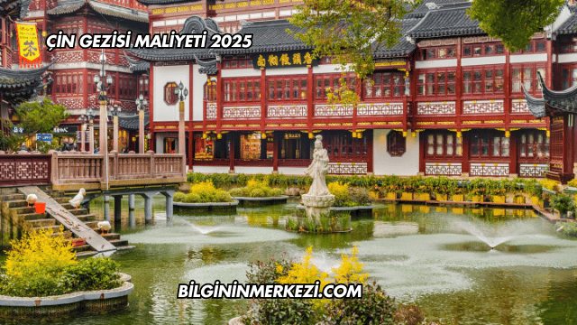 Çin Gezisi Maliyeti 2025