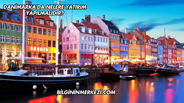 Danimarka'da Nelere Yatırım Yapılmalıdır?