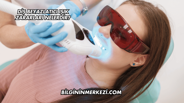 Diş Beyazlatıcı Işık Zararları Nelerdir?