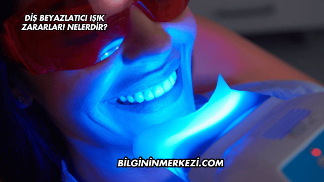Diş Beyazlatıcı Işık Zararları Nelerdir?