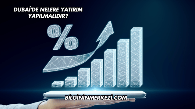 Dubai'de Nelere Yatırım Yapılmalıdır?
