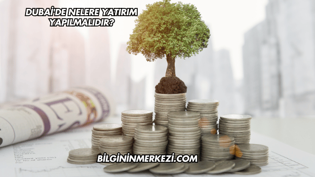 Dubai'de Nelere Yatırım Yapılmalıdır?