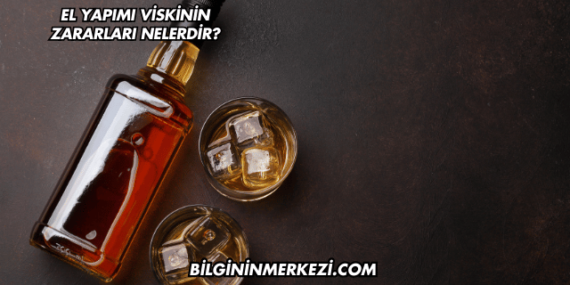 El Yapımı Viskinin Zararları Nelerdir?