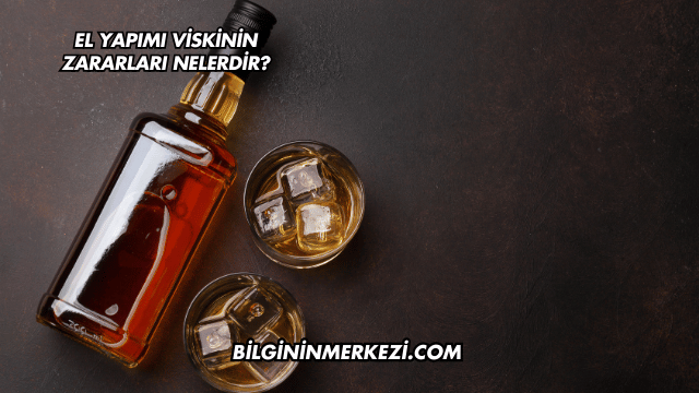 El Yapımı Viskinin Zararları Nelerdir?
