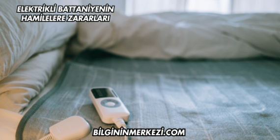Elektrikli Battaniyenin Hamilelere Zararları