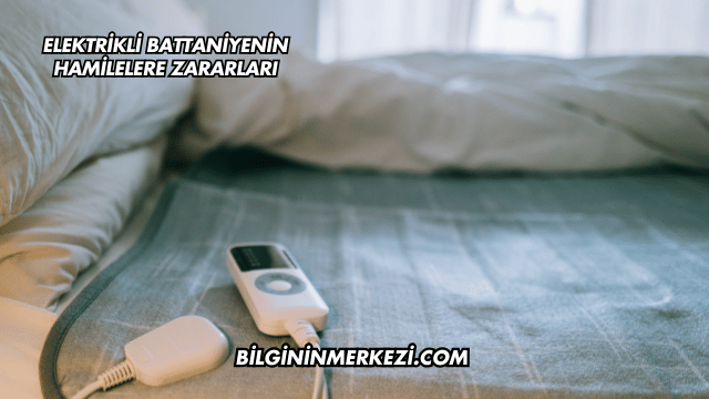 Elektrikli Battaniyenin Hamilelere Zararları